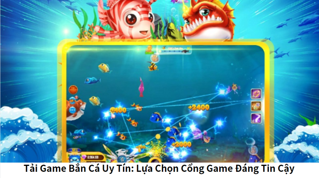 Tải Game Bắn Cá Uy Tín: Lựa Chọn Cổng Game Đáng Tin Cậy