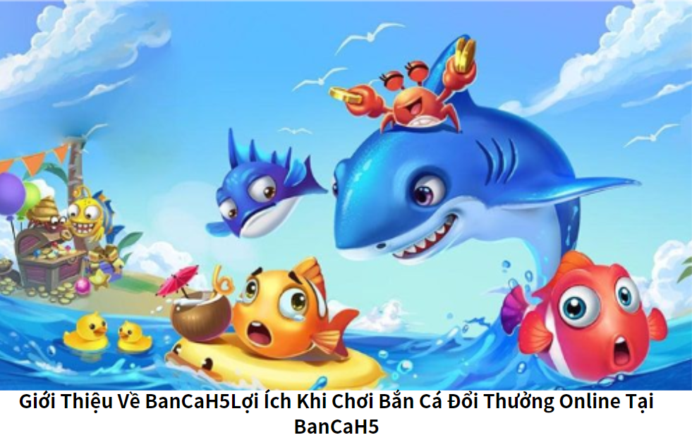 Cách Chơi Bắn Cá Đổi Thưởng Tại BanCaH5