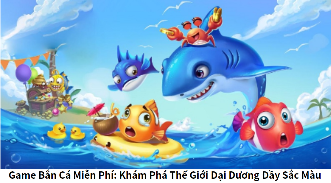 Game Bắn Cá Miễn Phí: Khám Phá Thế Giới Đại Dương Đầy Sắc Màu