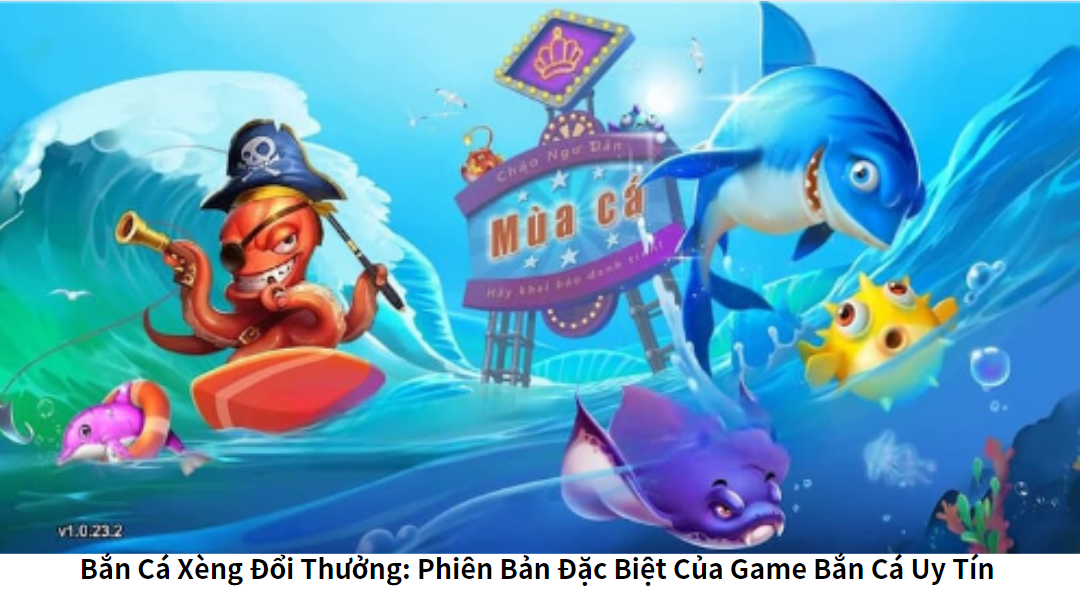 Bắn Cá Xèng Đổi Thưởng: Phiên Bản Đặc Biệt Của Game Bắn Cá Uy Tín