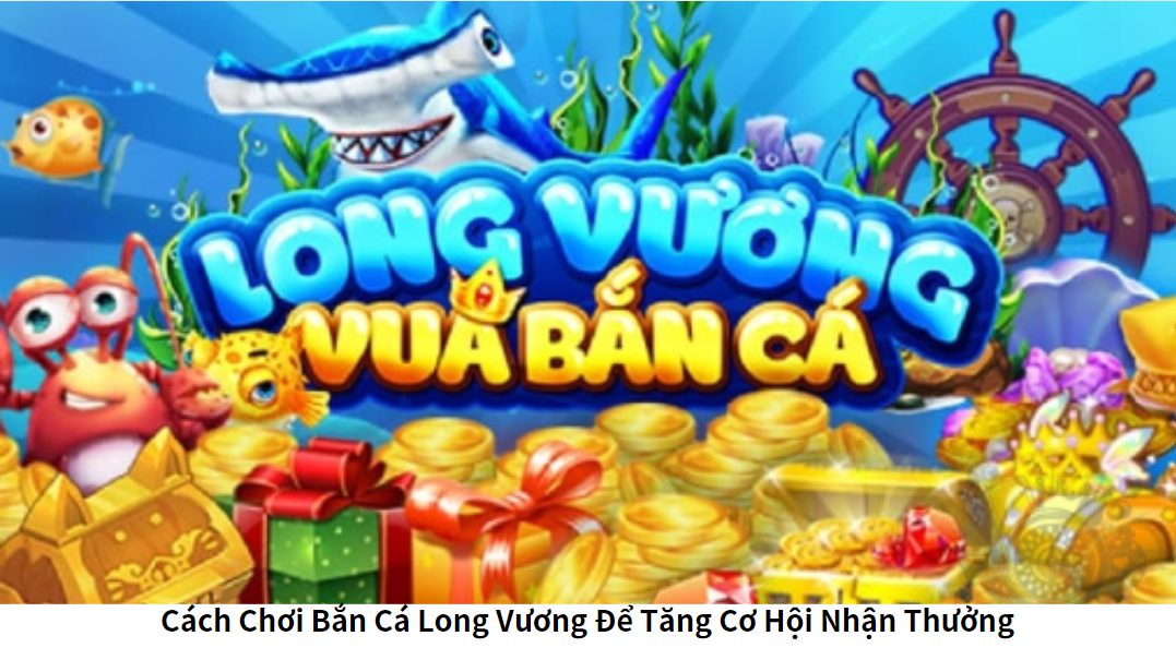 Cách Chơi Bắn Cá Long Vương Để Tăng Cơ Hội Nhận Thưởng