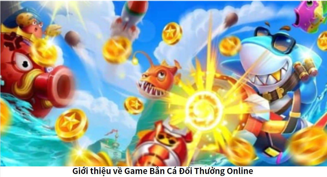 Giới thiệu về Game Bắn Cá Đổi Thưởng Online