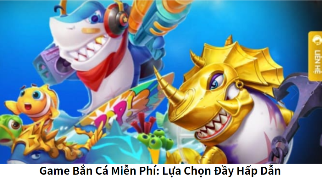 Game Bắn Cá Miễn Phí: Lựa Chọn Đầy Hấp Dẫn