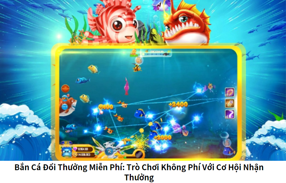 Bắn Cá Đổi Thưởng Miễn Phí: Trò Chơi Không Phí Với Cơ Hội Nhận Thưởng