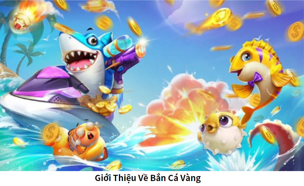 Giới Thiệu Về Bắn Cá Vàng