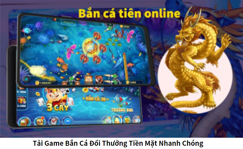 Tải Game Bắn Cá Đổi Thưởng Tiền Mặt Nhanh Chóng