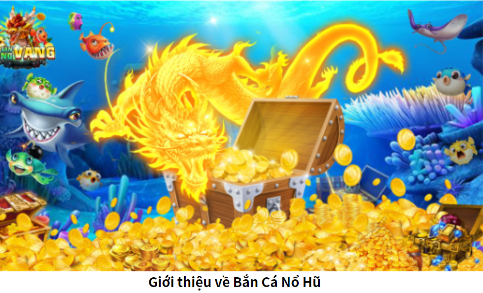 Giới thiệu về Bắn Cá Nổ Hũ