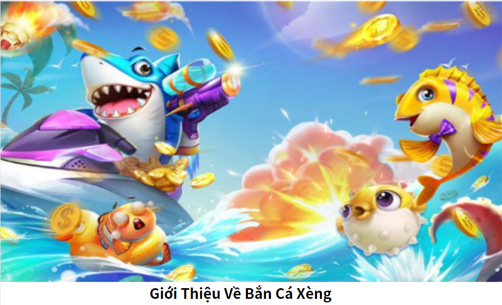 Giới Thiệu Về Bắn Cá Xèng