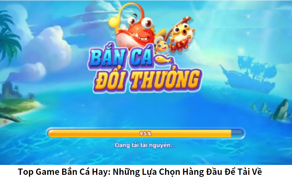 Top Game Bắn Cá Hay: Những Lựa Chọn Hàng Đầu Để Tải Về